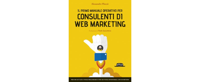Alessandro Mazzù - Manuale operativo per consulenti di web marketing